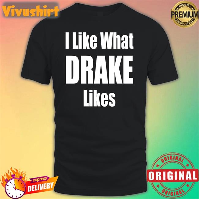 I Like What Drake Likes Tee Shirts
