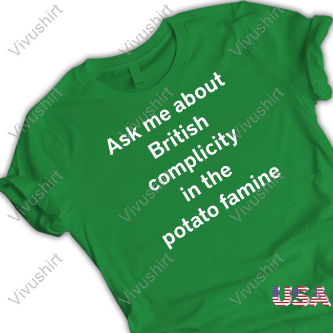 Gusterbear Ask Me About British Complicity In The Potato Famine Tee Shirt