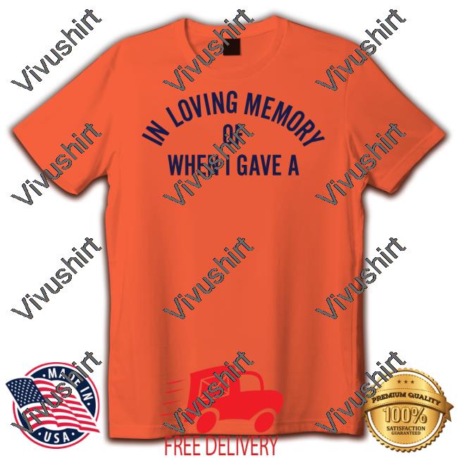 In Loving Memory Of When I Gave A Tee In Loving Memory Of When I Gave A Sweatshirt