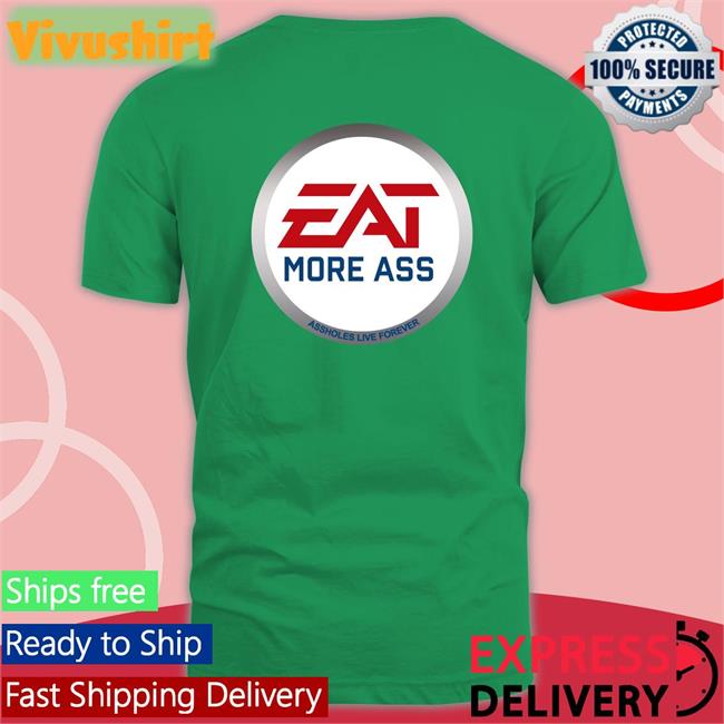 Eat More Ass Assholes Live Forever Shirt
