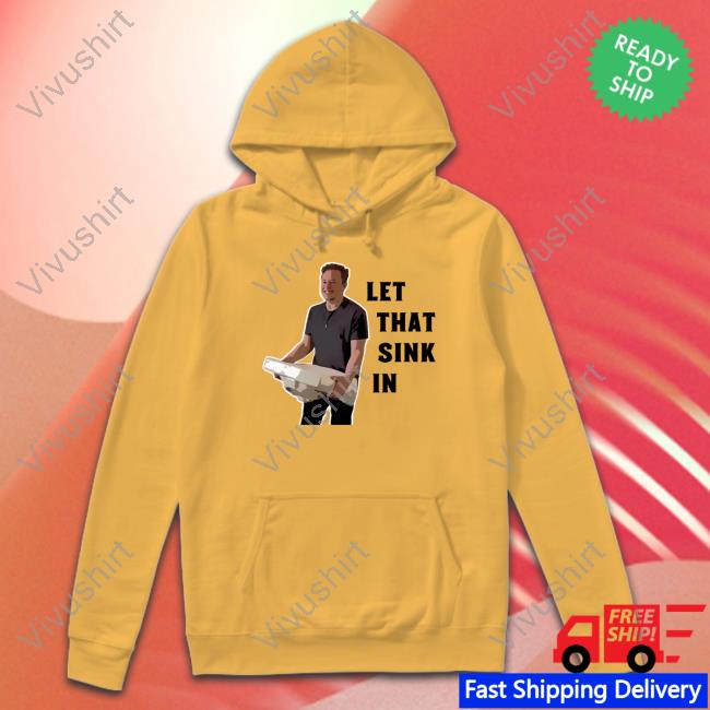 Let That Sink In Elon Musk Hoodie Sweatshirt Let That Sink In Elon Musk T Shirt
