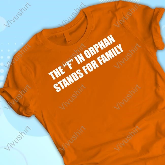 The F In Orphan Stands For Family Shirts