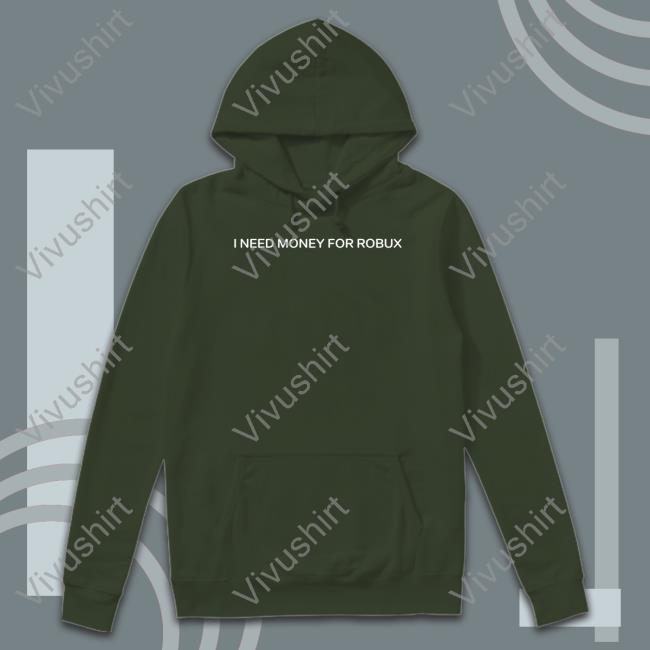 Tom Arnold I Need Money For Robux Hoodie I Need Money For Robux Sweatshirt