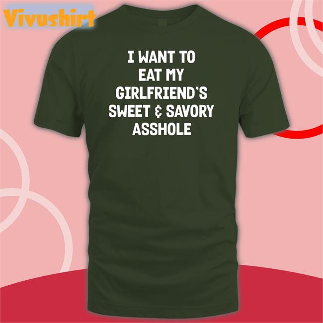 Shirts That Go Hard I Want To Eat My Girlfriend's Sweet Savory Asshole Sweatshirt