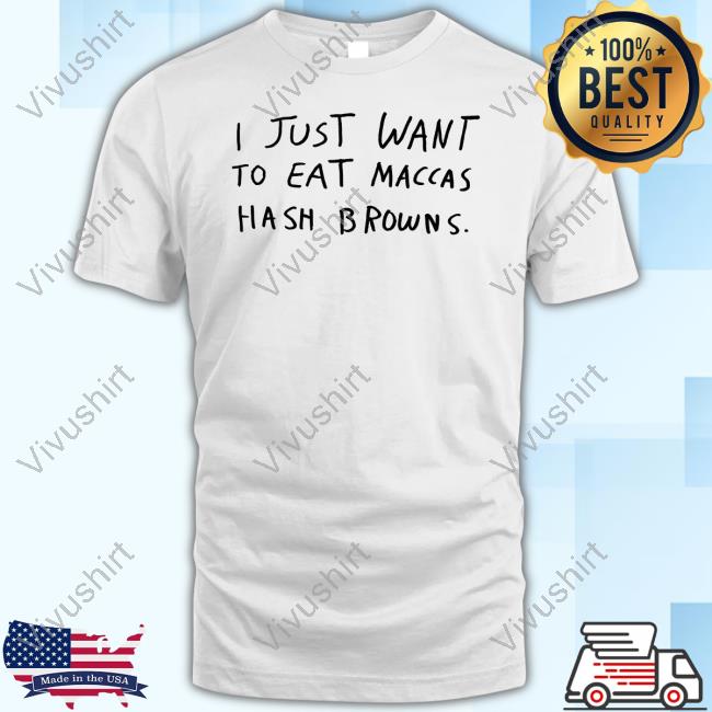 I Just Want To Eat Maccas Hash Browns T-Shirts