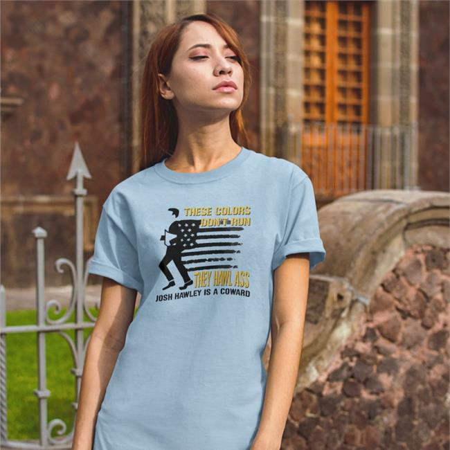 Timecapsuledesign These Colors Don't Run They Hawl Ass Josh Hawley Is A Coward T Shirt These Colors Don't Run They Hawl Ass Shirt Timecapsuledesign Josh Hawley