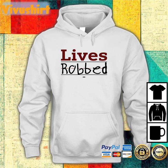 Lives Robbed T Shirt