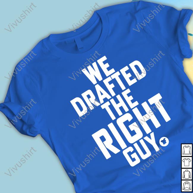 We Drafted The Right Guy Shirt