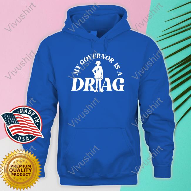 My Governor Is A Drag shirt, hoodie, tank top, sweater and long sleeve t-shirt