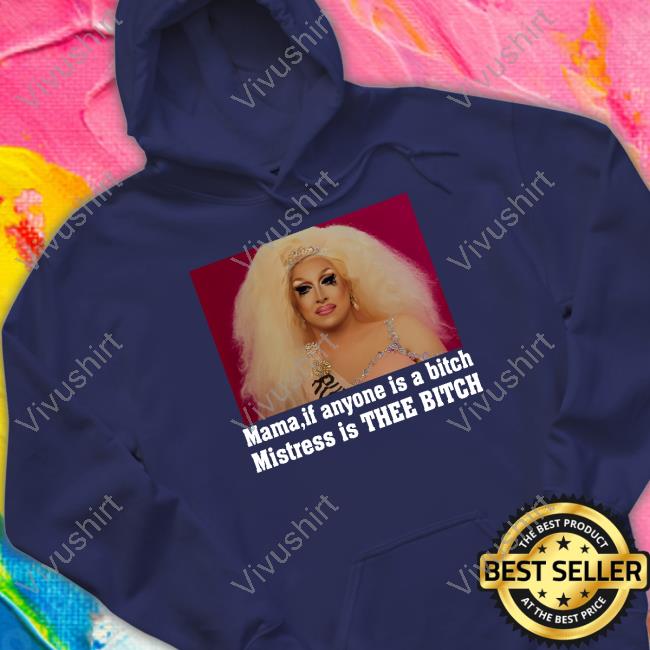 Rupaul Mama If Anyone Is A Bitch Mistress Is Thee Bitch T Shirts Mistress Isabelle Brooks