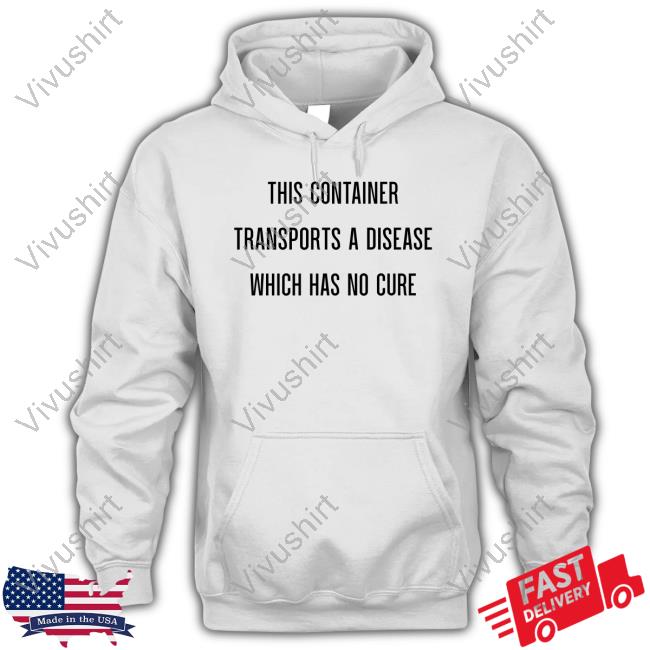 This Container Transports A Disease Which Has No Cure Long Sleeve T Shirt