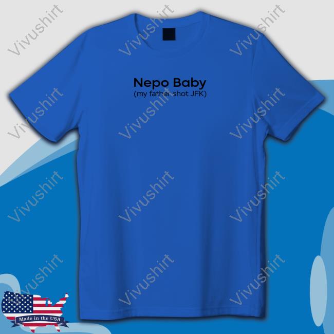 Nepo Baby My Father Shot Jfk Shirt