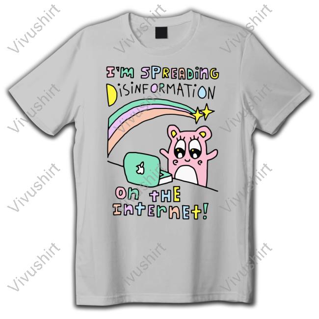 I'm Spreading Disinformation On The Internet Shirts