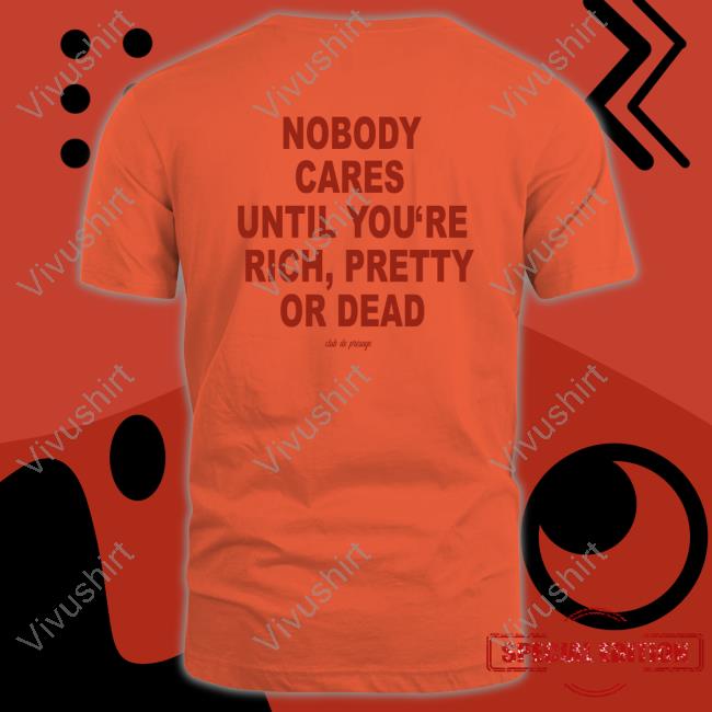 Club De Presage Nobody Cares Until You're Rich Pretty Or Dead T Shirt