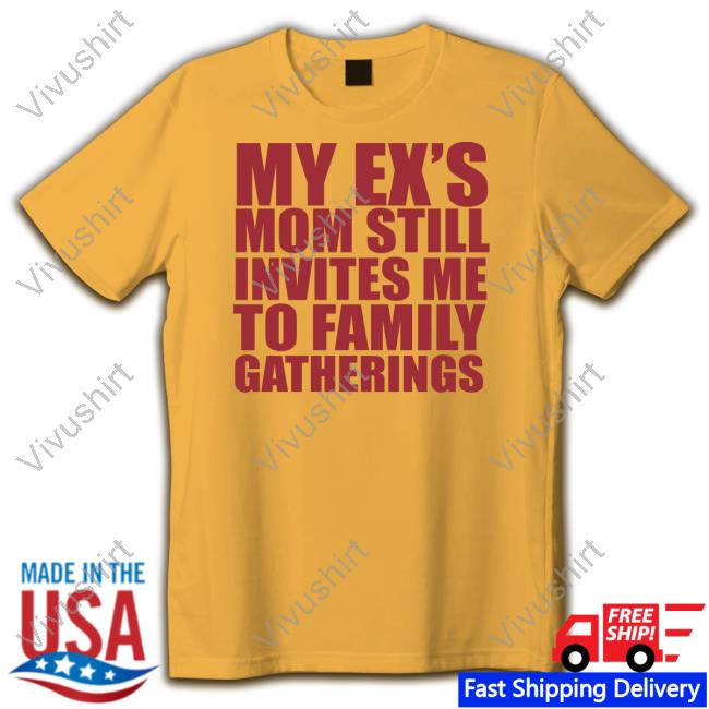 Moximimi Store My Ex's Mom Still Invites Me To Family Gatherings Shirt Sweatshirt