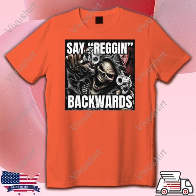 Say Reggin Backwards Shirt