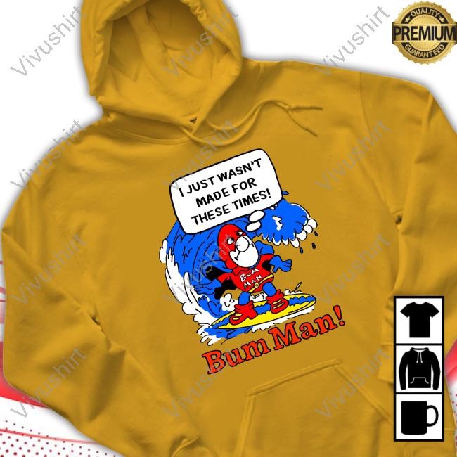 I Just Wasn't Made For These Times Bum Man Hoodie