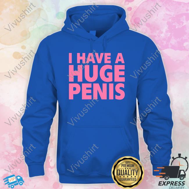 I Have A Huge Penis Tee Shirt