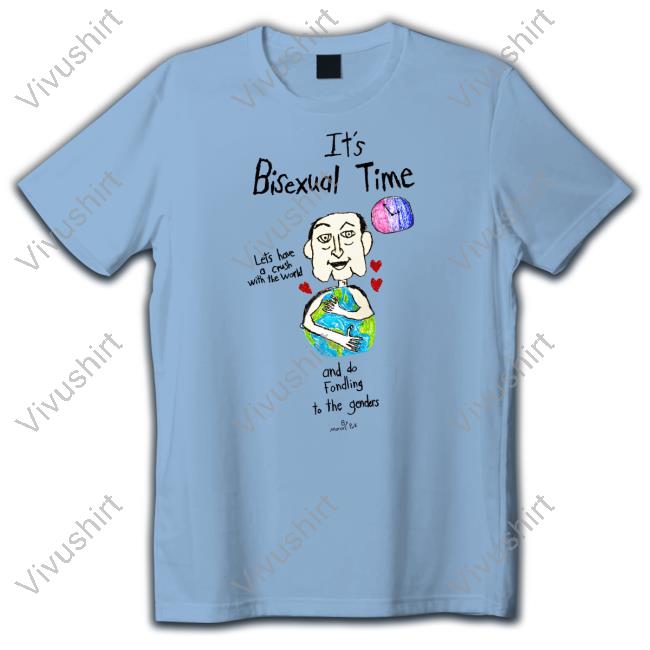 It's Bisexual Time Let's Have Crush With The World And Do Fondling To The Genders Shirt