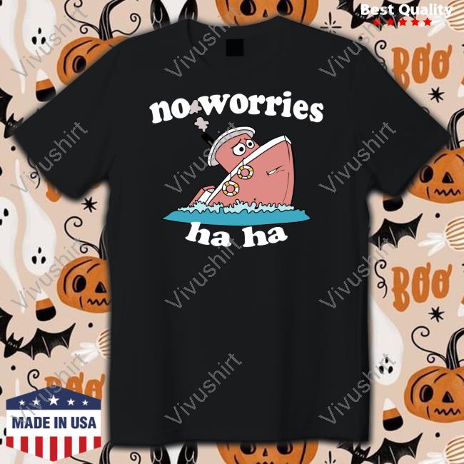 Justinsshirt Store No Worries Ha Ha Shirt Jmcgg