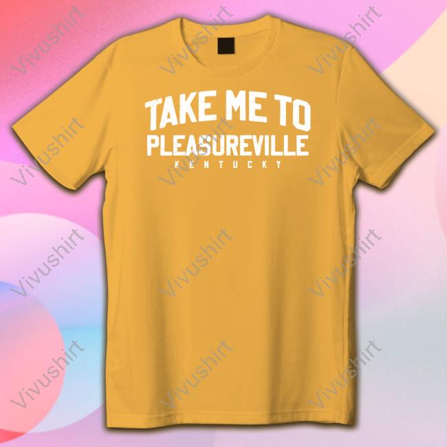 Take Me To Pleasureville Kentucky Hoodie