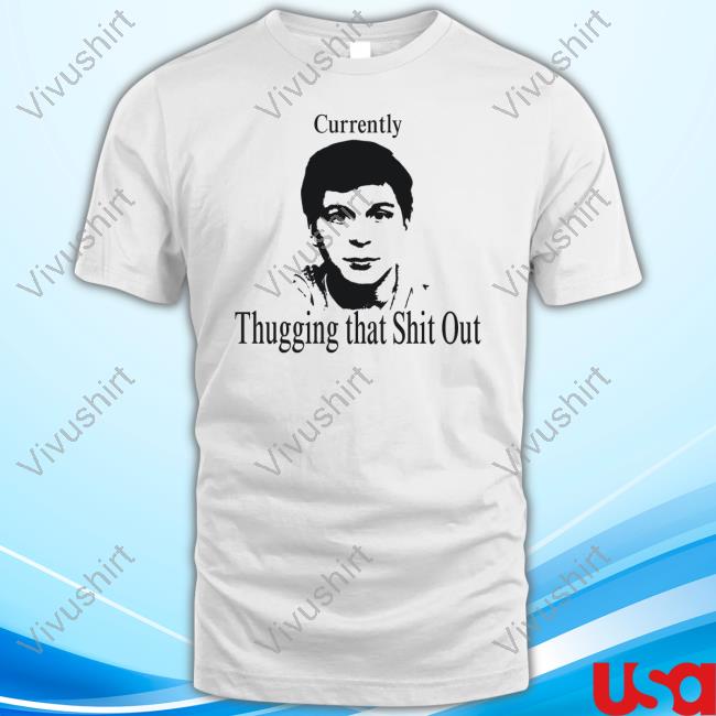 Official Currently Thugging That Shit Out Tee Shirt
