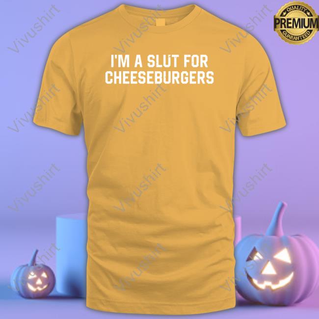 Slut For Cheeseburgers New Shirt