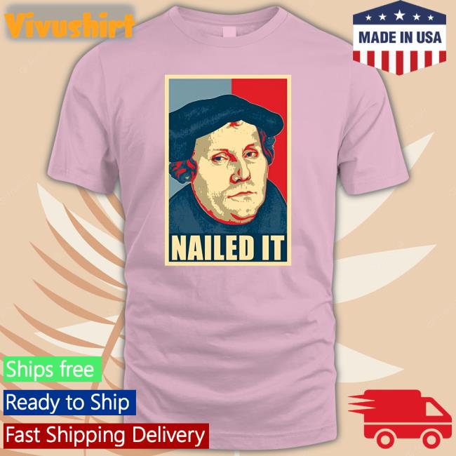 Reformation Day Martin Luther Nailed It Shirt