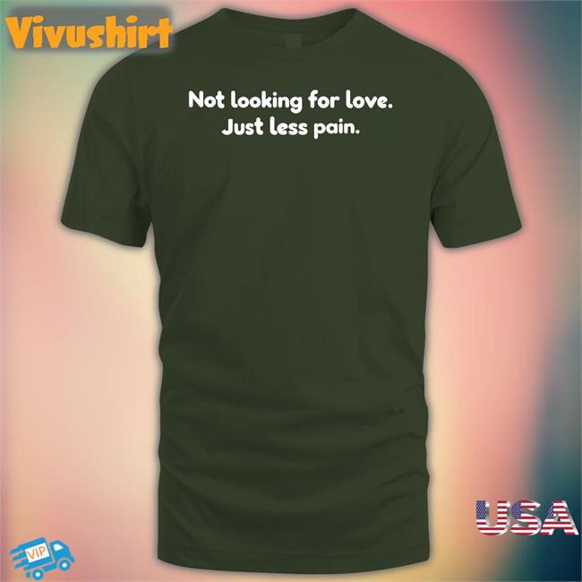 Not Looking For Love Just Less Pain Tee