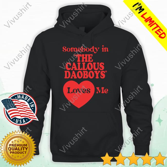 Somebody In The Callous Daoboys Loves Me Tee Shirt