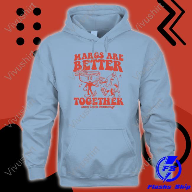 Margs Are Better Together Shop Local Kentucky Sweatshirt The Margs Are Better Together Tee