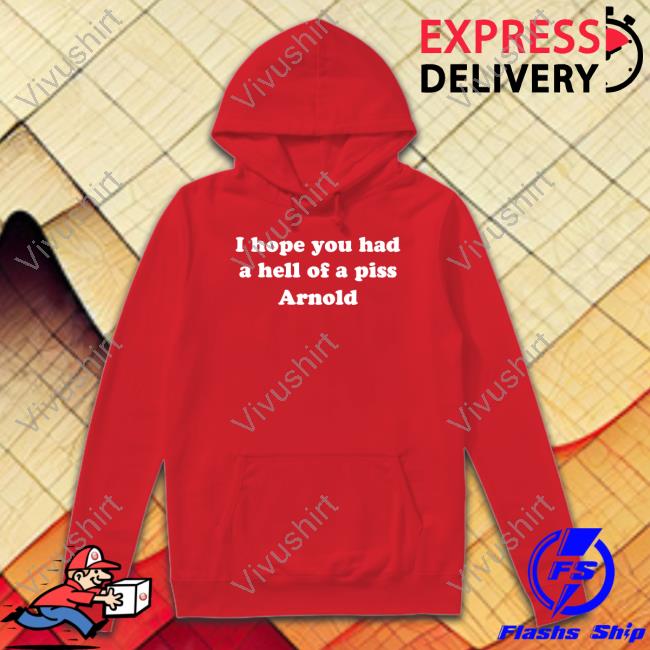 Super 70S Sports I Hope You Had A Hell Of A Piss Arnold Sweatshirt