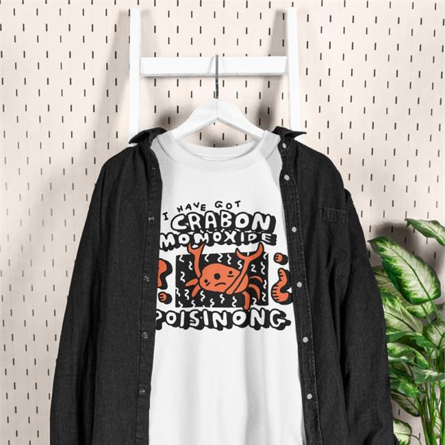 I Have Got Crabon Monoxide Poisinong T Shirts