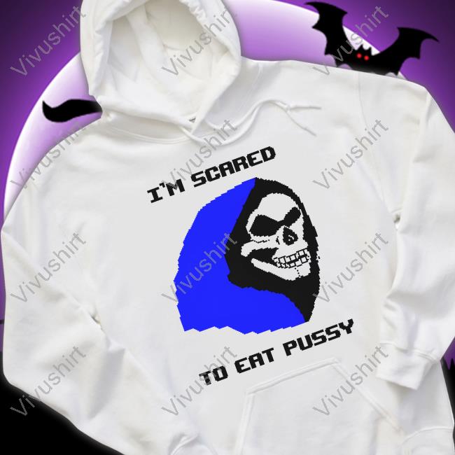 I'm Scared To Eat Pussy T Shirt