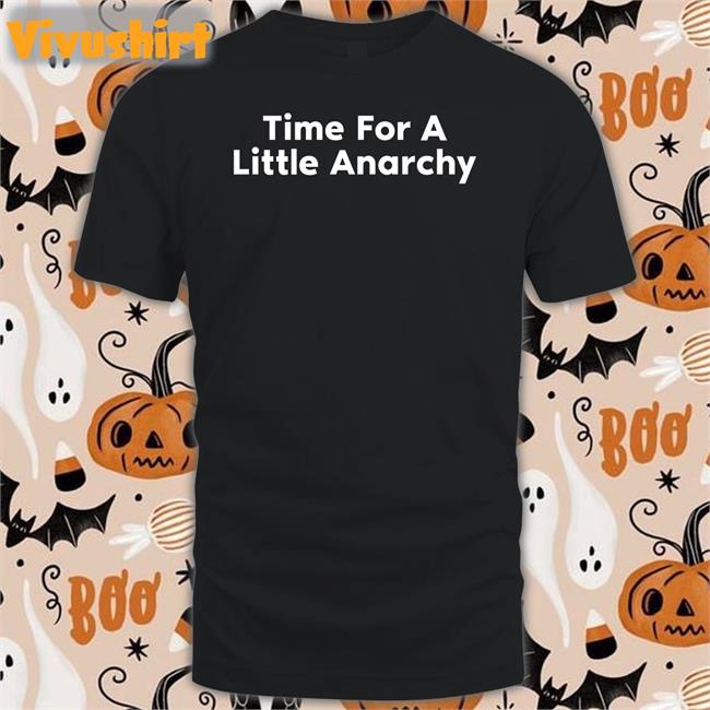 Absolutely Based Shirts Time For A Little Anarchy Unisex T Shirt