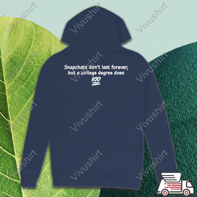 Snapchats Don't Last Forever But A College Degree Does Sweatshirt
