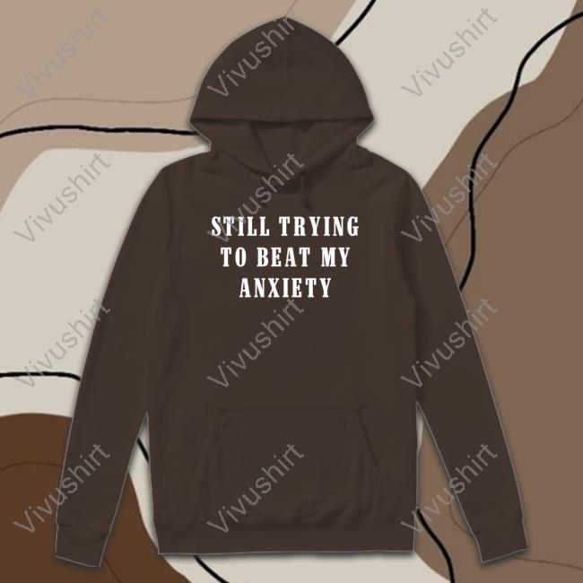 Official Still Trying To Beat My Anxiety Shirt