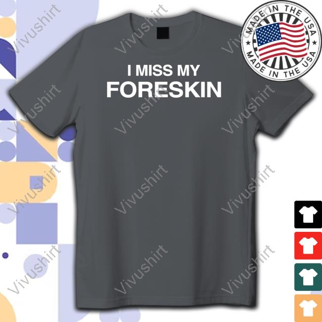 Dippy_Tees I Miss My Foreskin Shirt Dippytees Merch