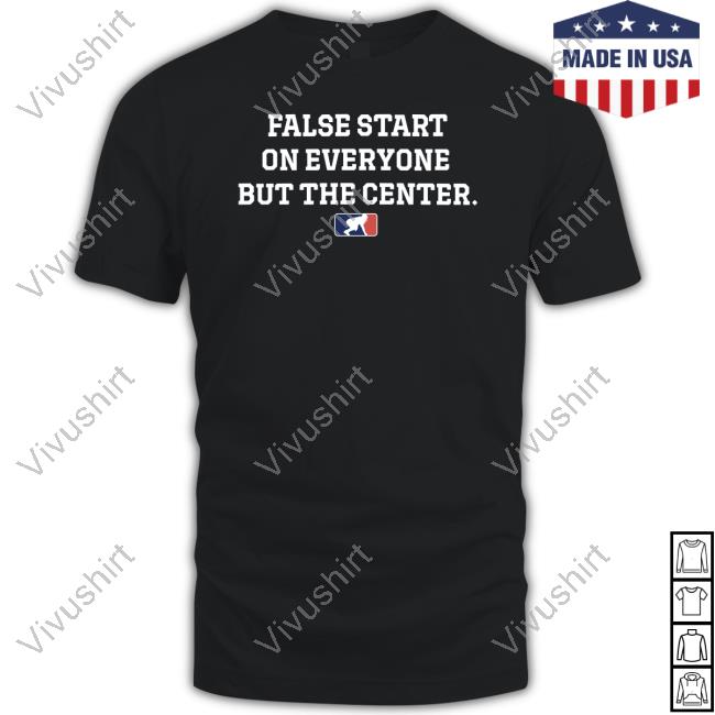 False Start On Everyone But The Center T Shirt