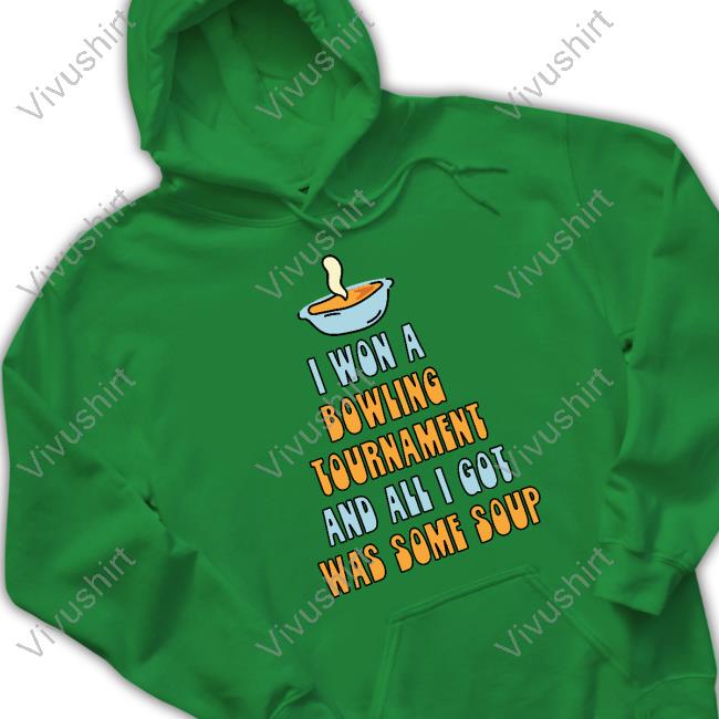 Gotfunnymerch I Won A Bowling Tournament And All I Got Was Some Soup Sweatshirt I Won A Bowling Tournament And All I Got Was Some Soup Shirt Gotfunnymerch