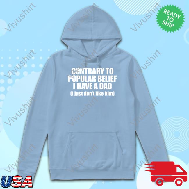 Shopellesong Contrary To Popular Belief I Have A Dad I Just Don't Like Him Long Sleeve T Shirt Odderstuffao3