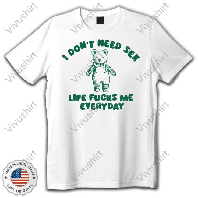 Silly City I Don't Need Sex Life Fucks Me Everyday Bear Sweatshirt