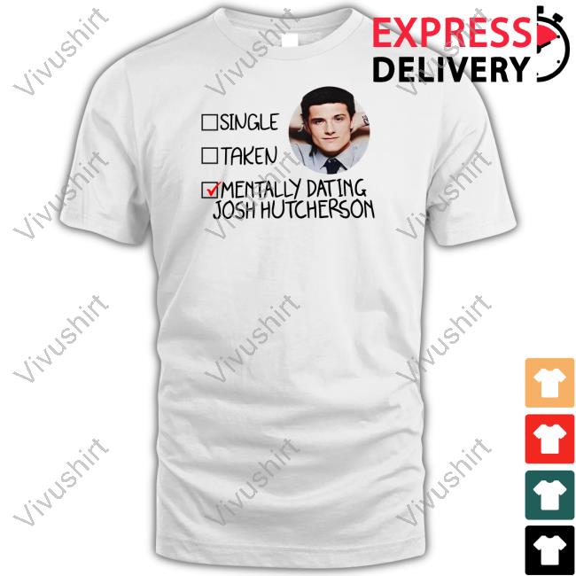 Official Single Taken Mentally Dating Josh Hutcherson T Shirt Johenrygo Merch