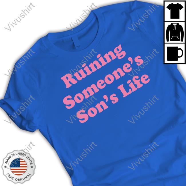 Ruining Someone's Son's Life Tees
