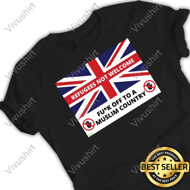 1Mannovoice Refugees Not Welcome Fuck Off To A Muslim Country T Shirt