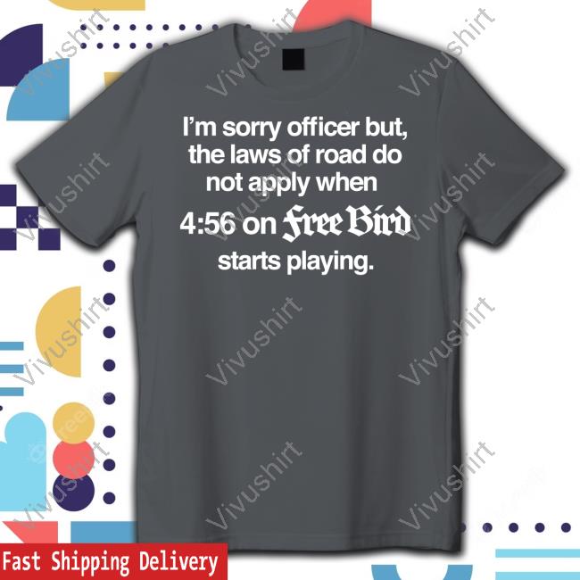 Barelylegal Store I'm Sorry Officer But The Laws Of Road Do Not Apply When 4:56 On Free Bud Starts Playing Shirts