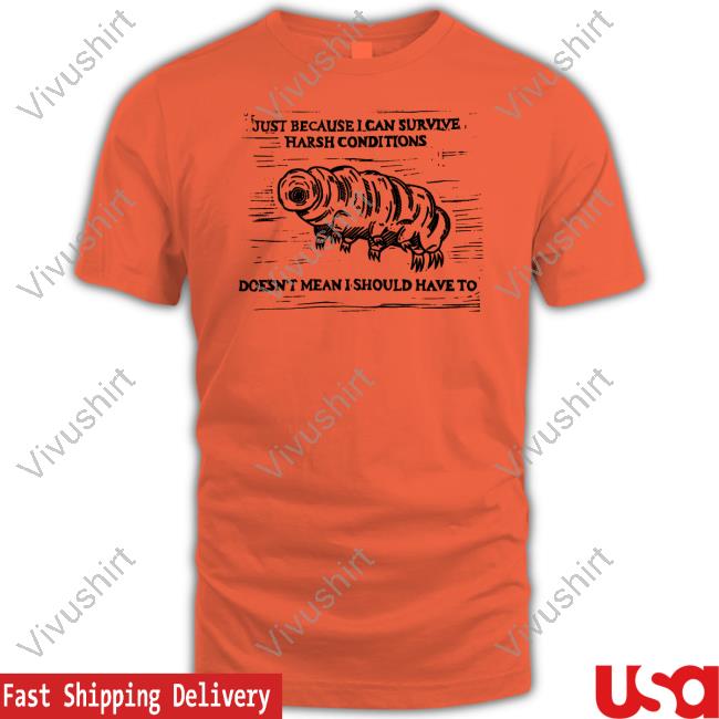 Knovastreams Just Because I Can Survive Harsh Conditions Shirt