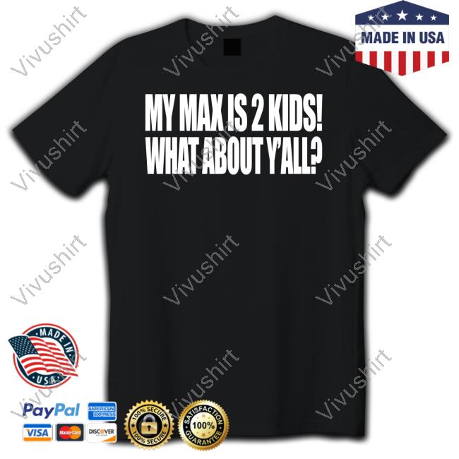 Clubgodzilla My Max Is 2 Kids What About Y'all Shirt
