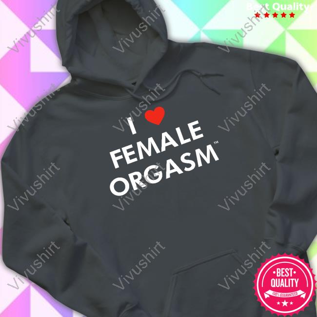 I Love Female Orgasm Ilovefemaleoorgasm.Com Tee Shirt Josepablo I Love Female Orgasm Ilovefemaleoorgasm.Com Sweatshirt