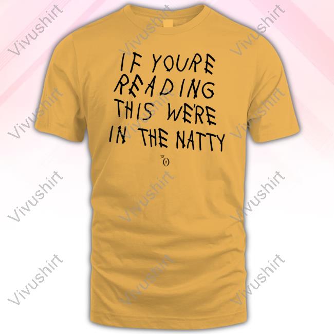 If You're Reading This We're In The Natty Tee